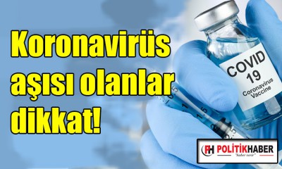 Koronavirüs aşısı olanlar, dikkat!