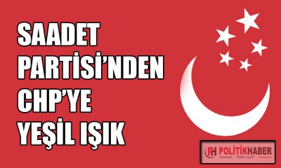 Saadet Partisi'nden CHP'ye yeşil ışık!