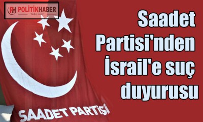 Saadet'ten İsrail'e suç duyurusu!