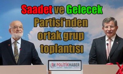 Saadet ve Gelecek liderleri grupta konuştu!