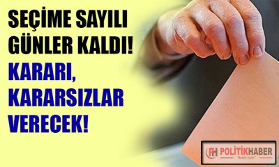 Sonucu kararsızlar belirleyecek!