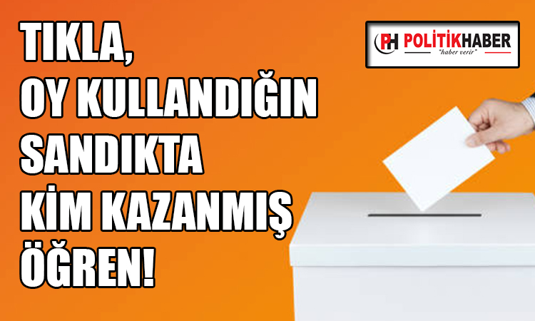 Tıkla, sandığında kim kazanmış öğren!