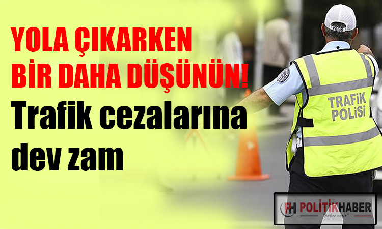 Trafik cezalarına dev zam!