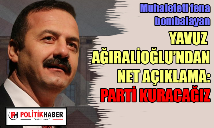 Yavuz Ağıralioğlu: Parti kuracağız!