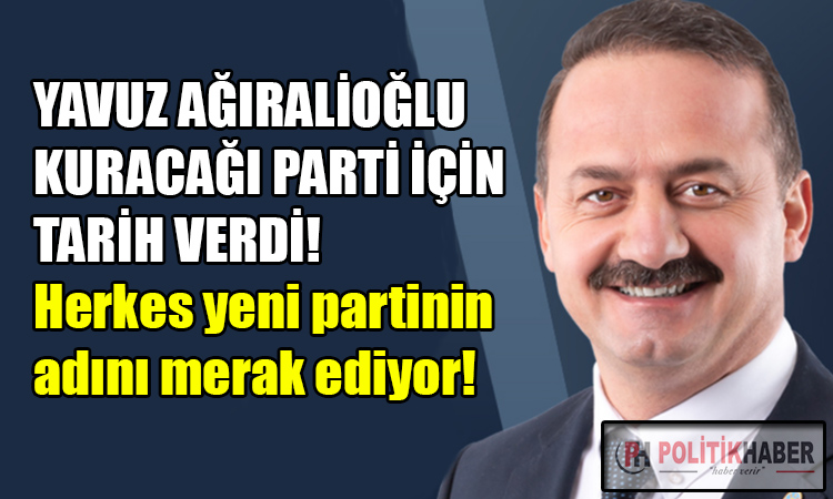 Yavuz Ağıralioğlu yeni parti için tarih verdi!