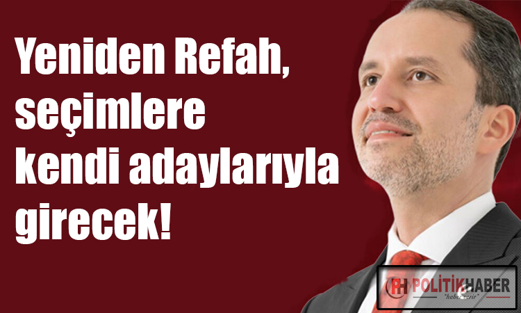 Yeniden Refah seçimlere kendi adaylarıyla girecek!