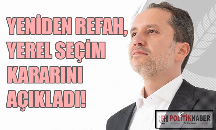 Yeniden Refah, yerel seçim kararını açıkladı!