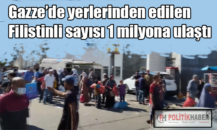 Yerlerinden edilen Filistinli sayısı bir milyonu aştı!