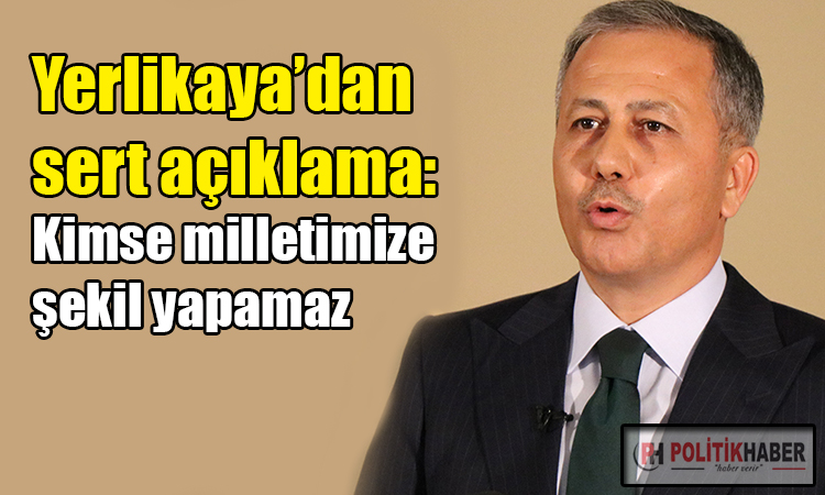 Yerlikaya: Kimse milletimize şekil yapamaz!