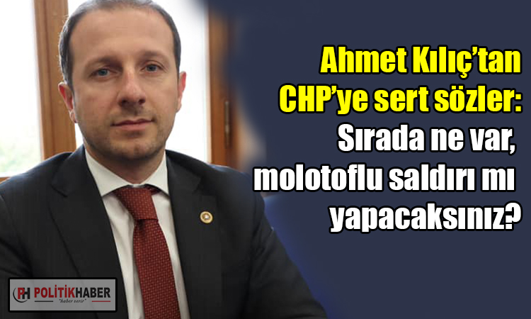 Ahmet Kılıç'tan CHP'li vekillere sert sözler!