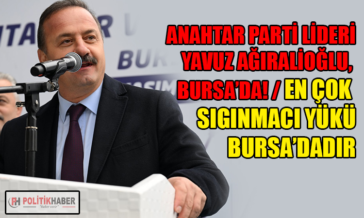 Anahtar Parti Lideri Ağıralioğlu Bursa’da!