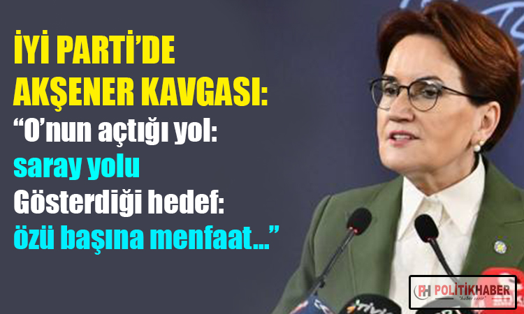 İYİ Parti'de Akşener kavgası!